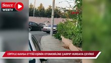 Cipiyle kavga ettiği eşinin otomobiline çarpıp hurdaya çevirdi