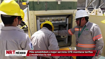Más estabilidad y mejor servicio: CFE mantiene tarifas y moderniza la red