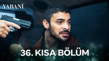 Yabani 36. Kısa Bölüm