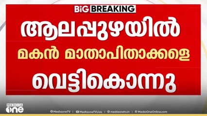 ആലപ്പുഴയിൽ മകൻ, മാതാപിതാക്കളെ വെട്ടിക്കൊന്നു...