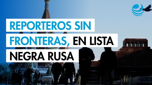 Rusia incluye a Reporteros sin Fronteras en su lista negra de ONGs indeseables