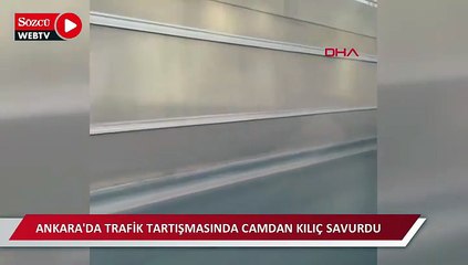 Ankara'da trafik tartışmasında camdan kılıç savurdu; o anlar kamerada