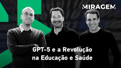 GPT-5 e a revolução na educação e saúde com Magno Maciel | MIRAGEM PODCAST - 15/08/2025