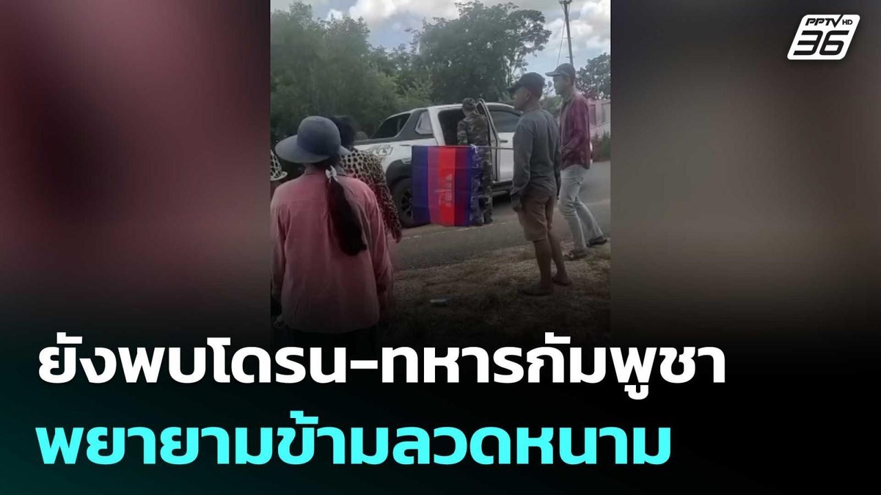กองทัพ เผย ยังพบโดรน-ทหารกัมพูชาพยายามข้ามลวดหน...