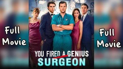 You Fired A Genius Surgeon Full Movie