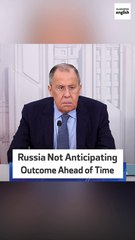 Russia Not Anticipating Outcome Ahead of Time