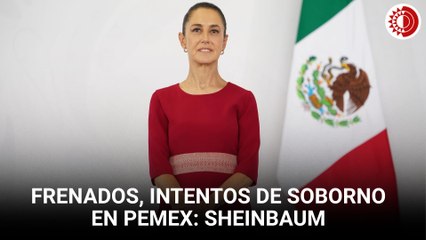 Frenados, intentos de soborno en Pemex en cuanto se detectaron: Sheinbaum