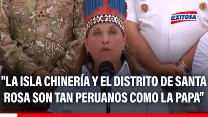 Dina Boluarte: "La isla Chinería y el distrito de Santa Rosa son tan peruanos como la papa y Machu Picchu"