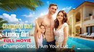 Champion Dad, I Am Your Lucky Girl - Full Movie (2025)
