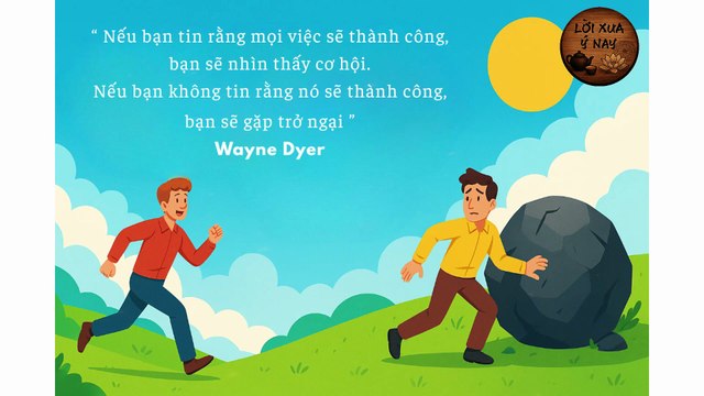 Nếu bạn tin rằng mọi việc sẽ thành công, bạn sẽ nhìn thấy cơ hội. Nếu bạn không tin rằng nó sẽ thành công, bạn sẽ gặp trở ngại - Wayne Dyer