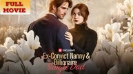 Ex-Convict Nanny & Billionaire Single Dad 2025 Full Movie