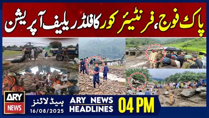 Pakistan Army & frontier corps flood relief operations || ARY News 4 PM Headlines || 16th Aug 2025