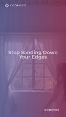 Stop Sanding Down Your Edges