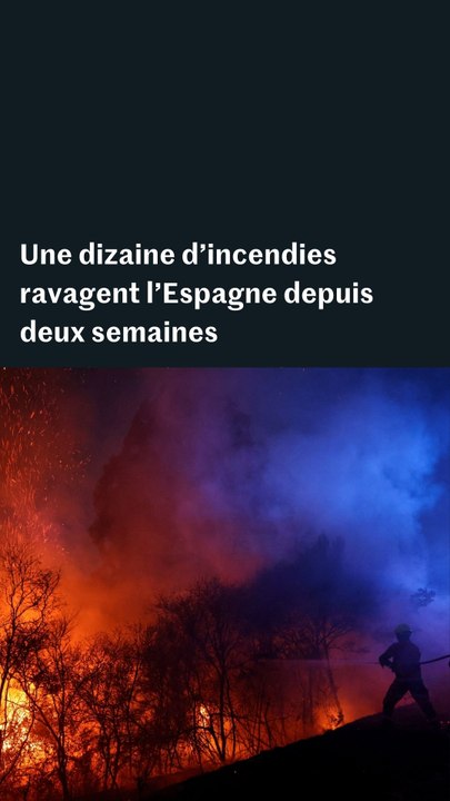 Une dizaine d’incendies ravagent l’Espagne depuis deux semaines