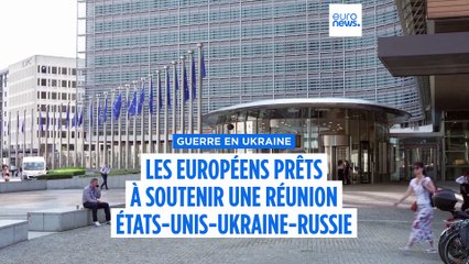 Les dirigeants européens prêts à soutenir une réunion entre les États-Unis, l'Ukraine et la Russie