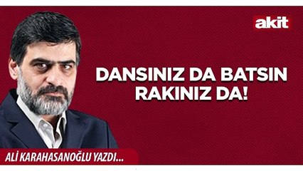 Ali Karahasanoğlu: Dansınız da batsın, rakınız da!