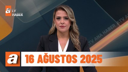atv Ana Haber | 16 Ağustos 2025