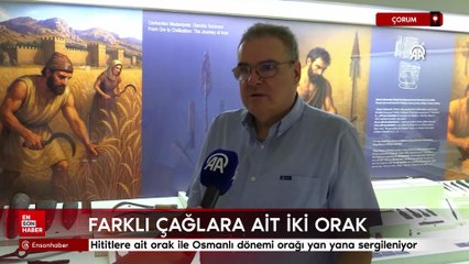 Çorum'da Hititlere ait 2 bin 800 yıllık orak ile Osmanlı dönemi orağı yan yana sergileniyor