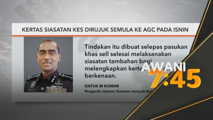 Kertas siasatan kes dirujuk semula ke AGC pada Isnin