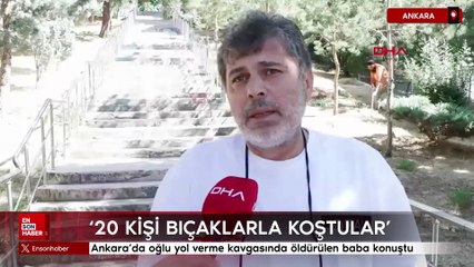 Ankara'da oğlu yol verme kavgasında öldürülen baba konuştu