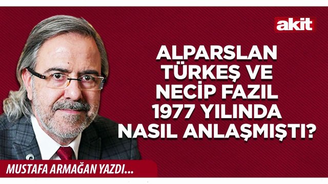 Mustafa Armağan: Alparslan Türkeş ve Necip Fazıl 1977 yılında nasıl anlaşmıştı?