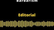 Editorial | The Escalation of Barbarism
