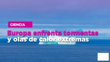 Europa enfrenta tormentas y olas de calor extremas