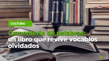 Cementerio de palabras: un libro que revive vocablos olvidados