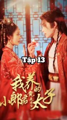 Tiểu lang quân mà ta nuôi là đông cung thái tử tập 13