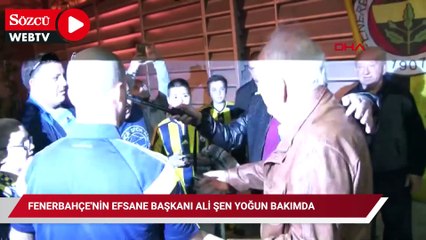 Fenerbahçe'nin efsane başkanı Ali Şen yoğun bakımda
