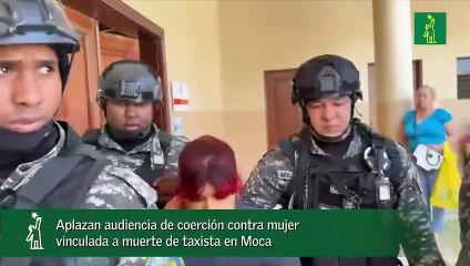 Aplazan audiencia de coerción contra mujer vinculada a muerte de taxista en Moca