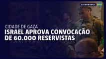 Israel aprova convocação de 60.000 reservistas para tomar a Cidade de Gaza