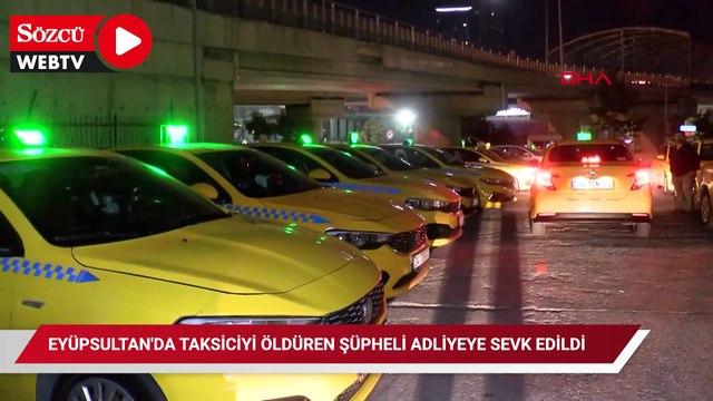 Eyüpsultan'da taksiciyi öldüren şüpheli adliyeye sevk edildi: 'Hasmıma benzettim ateş ettim'