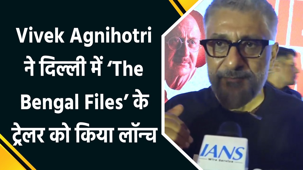'द बंगाल फाइल्स' का ट्रेलर दिल्ली में लॉन्च, विवेक अग्निहोत्री ने बंगाल सरकार पर साधा निशाना