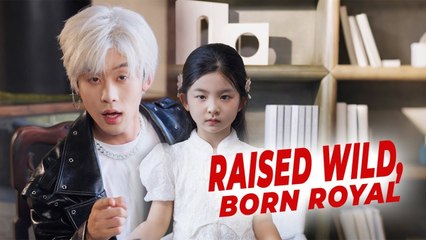 raised wild born royal chinese drama