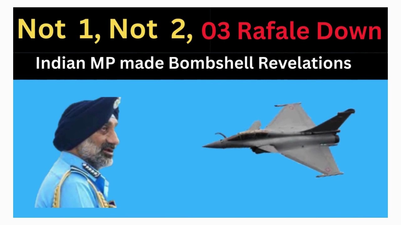 Indian MP says three Rafale Down  I  Huge Revelations