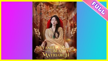 A Family Reformed By Beauty Matriarch [ SHORT DRAMA | FULL ]