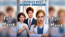 The Divorced Wife is a Genius Surgeon (COMPLETED) HOT MOVIE 2025