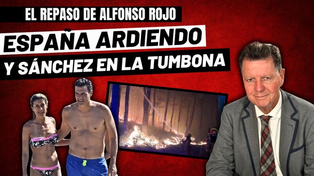 Alfonso Rojo: “Sánchez en la tumbona, el Gobierno de vacaciones a cuenta nuestra y España ardiendo”