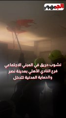 نشوب حريق في المبني الاجتماعي فرع النادي الأهلي بمدينة نصر .. والحماية المدنية تتدخل