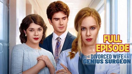 The Divorced Wife is a Genius Surgeon Full Drama 2025