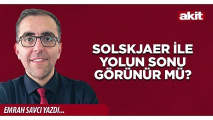 Emrah Savcı: Solskjaer ile yolun sonu görünür mü?