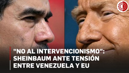 "No al intervencionismo", llama Sheinbaum frente a tensión entre Venezuela y EU
