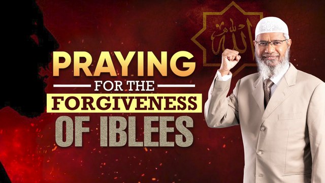 Praying for the Forgiveness of Iblees - Dr Zakir Naik