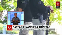 Autoridades de Nuevo León catea financiera Trínitas por presunto fraude