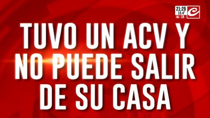 Tuvo un ACV y no puede salir de su casa
