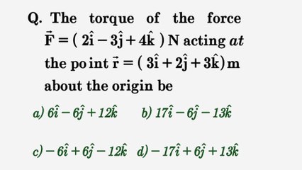 The torque of force F=(2i-3j+4k)N acting at the point r=(3i+2j+3k)m about the origin be