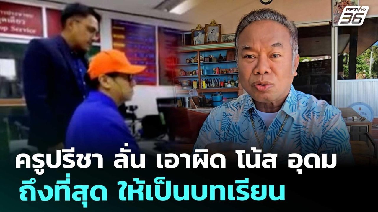 ครูปรีชา ลั่น เอาผิด โน้ส อุดม ถึงที่สุด ให้เป็...