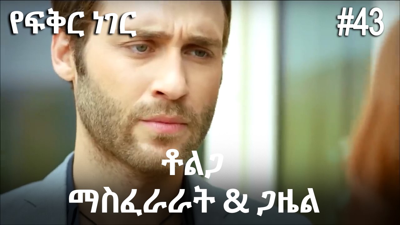 ቶልጋ &ጋዜል & ማስፈራራት #43- የፍቅር ነገር
