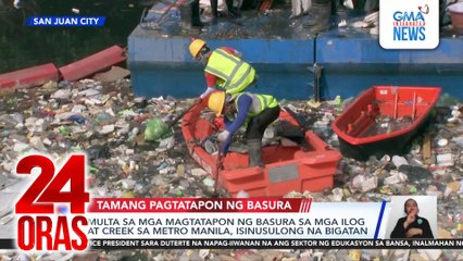 Multa sa mga magtatapon ng basura sa mga ilog at creek sa Metro Manila, isinusulong na bigatan | 24 Oras